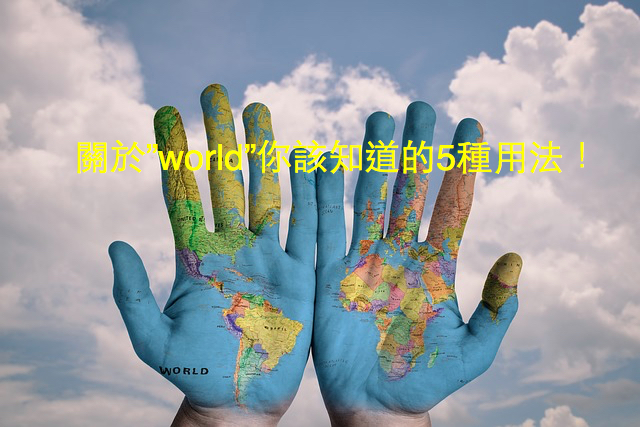 原來”world”還可以這樣用，關於”world”你該知道的5種用法！