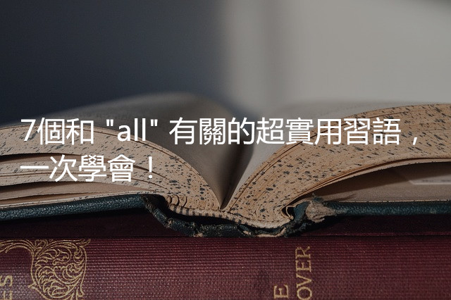 7個和all有關的超實用習語——「專心聽」、「胡思亂想」……一次學會！