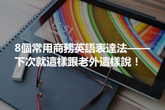 「午餐會議」、「硬碰硬」——8個常用商務英語表達法，下次就這樣跟老外說！